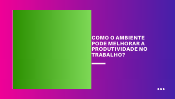 Como o ambiente pode aumentar a produtividade no trabalho?